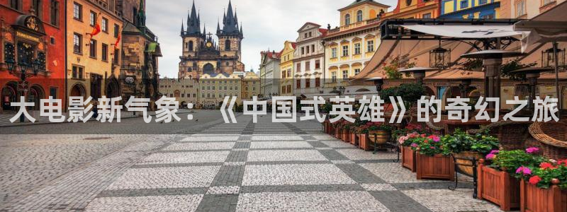 泡泡手机电影网：大电影新气象：《中国式英雄》的奇幻之旅